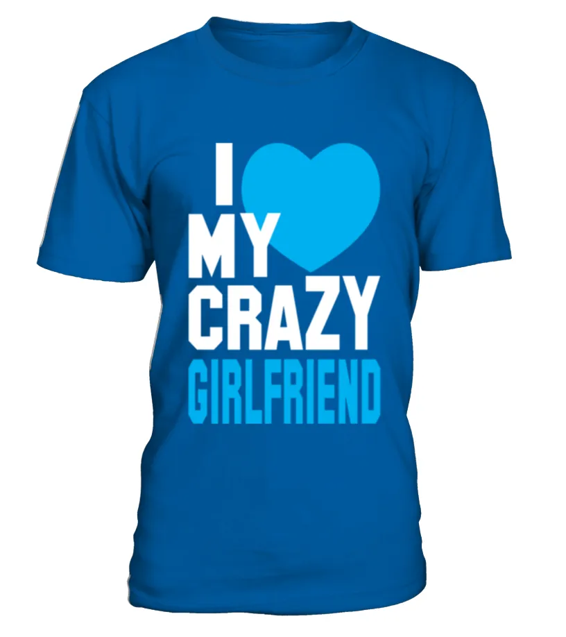 I Love My Crazy Girlfriend T Shirt TShirt Camiseta cuello redondo Unisex