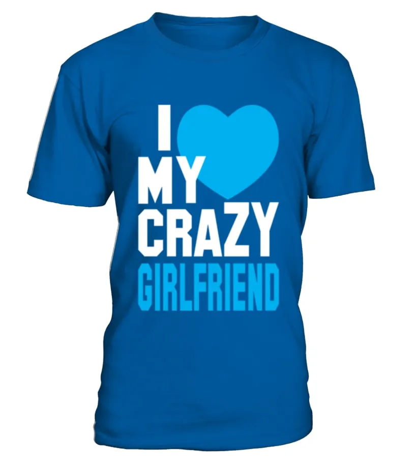 I Love My Crazy Girlfriend T Shirt TShirt Camiseta cuello redondo Unisex