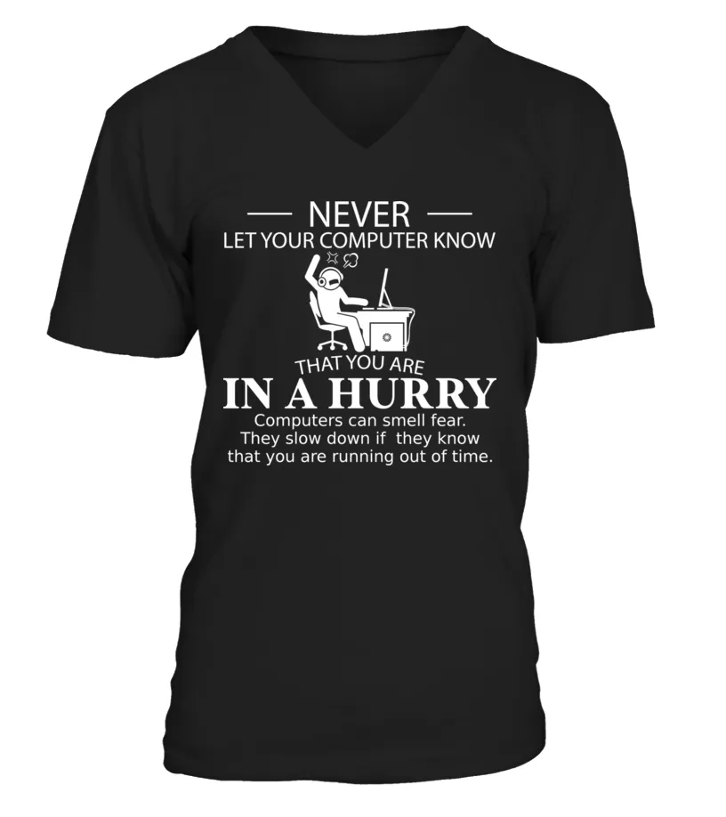 Never let your computer know that u are in a hurry Camiseta cuello en V Unisex